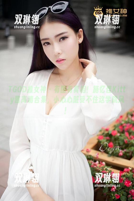 TGOD推女神 - 有图有真相！施忆佳Kitty酱高清合集，小心心脏受不住这学院风！